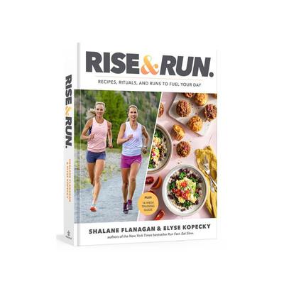  Rise And Run : Rise And Run : Recipes, Rituals And Runs To Fuel Your Day : A Cookbook