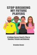 Stop Breaking My Future Players: A College Coach's Plea to Coaches, Parents and Referees Paperback Book: N/A